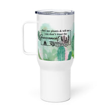 Load image into Gallery viewer, "Buy Me Plants & Tell Me You Don't Trust The Government" Travel mug with a handle