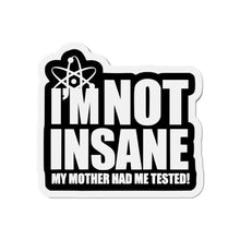 Load image into Gallery viewer, I'm Not Insane My Mother Had Me Tested 5x5 Large Magnet for fans of The Big Bang Theory TV Show