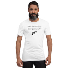 Load image into Gallery viewer, "Did anyone else hear gunshots?" - Short-Sleeve Unisex T-Shirt