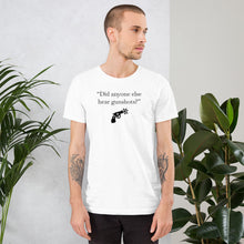 Load image into Gallery viewer, "Did anyone else hear gunshots?" - Short-Sleeve Unisex T-Shirt