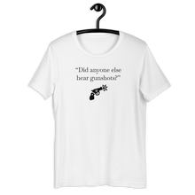 Load image into Gallery viewer, "Did anyone else hear gunshots?" - Short-Sleeve Unisex T-Shirt