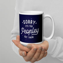 Load image into Gallery viewer, Sorry, its too peopley out there Mug by Vtown Designs (2022)