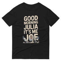 Load image into Gallery viewer, Good Morning, Julia T-Shirt – Full Video Transcript &amp; Joe Design
