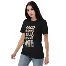 Load image into Gallery viewer, Good Morning, Julia T-Shirt – Full Video Transcript &amp; Joe Design
